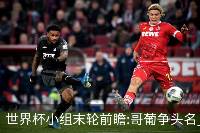 世界杯小组末轮前瞻:哥葡争头名 J组现默契球?