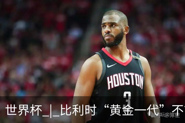世界杯 | 比利时“黄金一代”不言“谢幕”