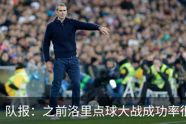 队报：之前洛里点球大战成功率很低 迈尼昂现已成为扑点专家