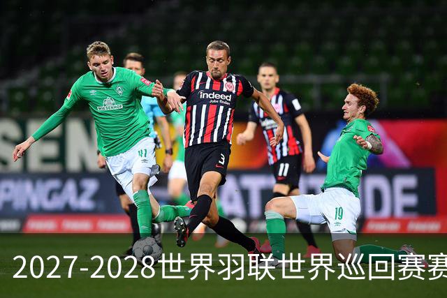 2027-2028世界羽联世界巡回赛赛历公布 27年起采用3X15分制